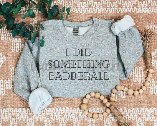 I Did Something BADDERALL Sweatshirt | Swiftie Themed Mental Health Shirt | Taylor Inspired